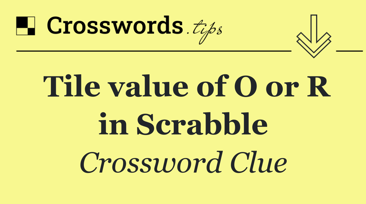Tile value of O or R in Scrabble
