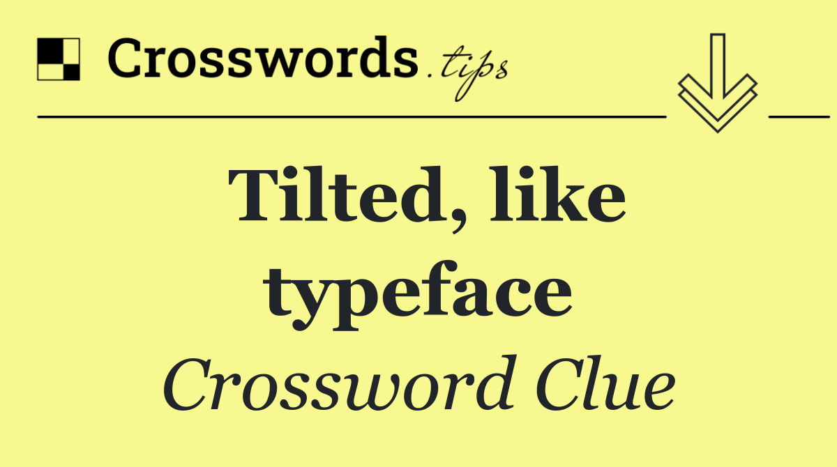 Tilted, like typeface