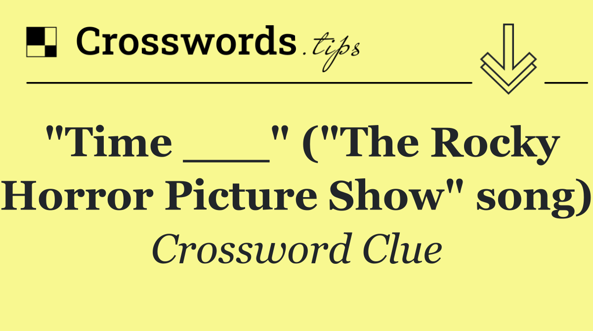 "Time ___" ("The Rocky Horror Picture Show" song)