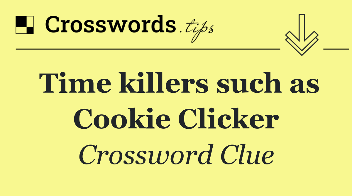 Time killers such as Cookie Clicker