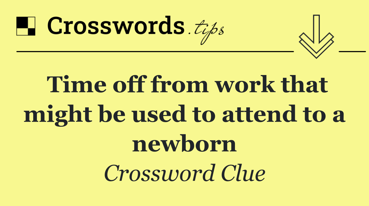 Time off from work that might be used to attend to a newborn