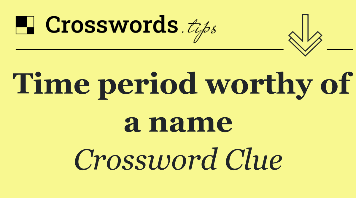Time period worthy of a name