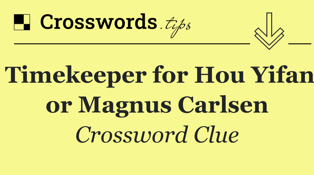 Timekeeper for Hou Yifan or Magnus Carlsen