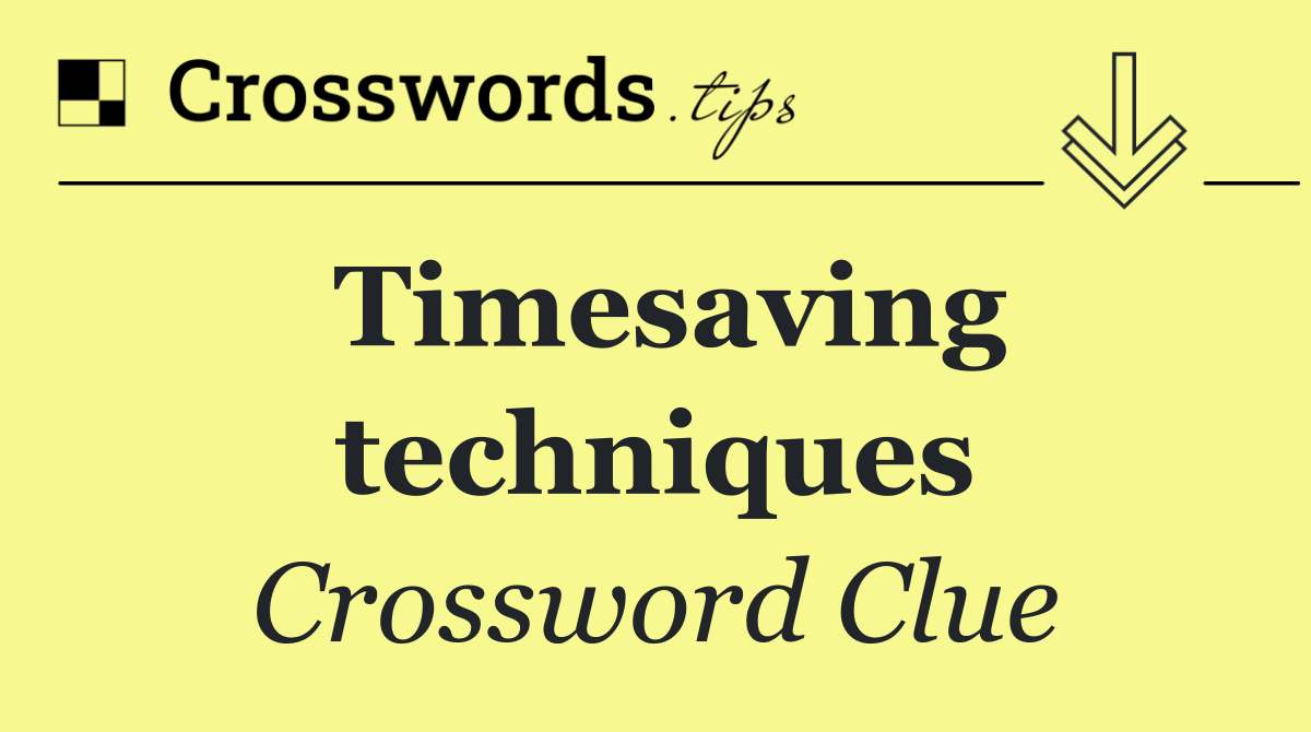 Timesaving techniques