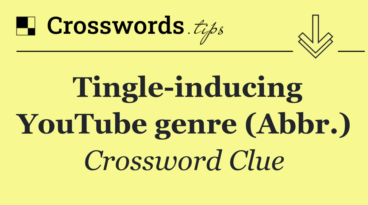 Tingle inducing YouTube genre (Abbr.)