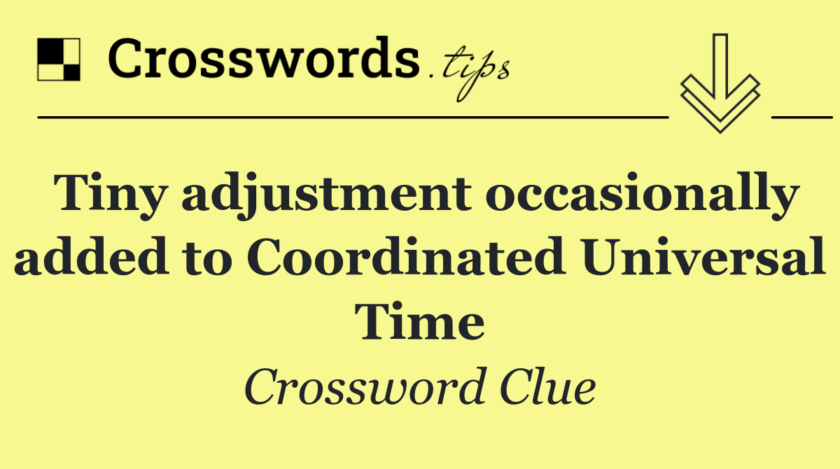 Tiny adjustment occasionally added to Coordinated Universal Time