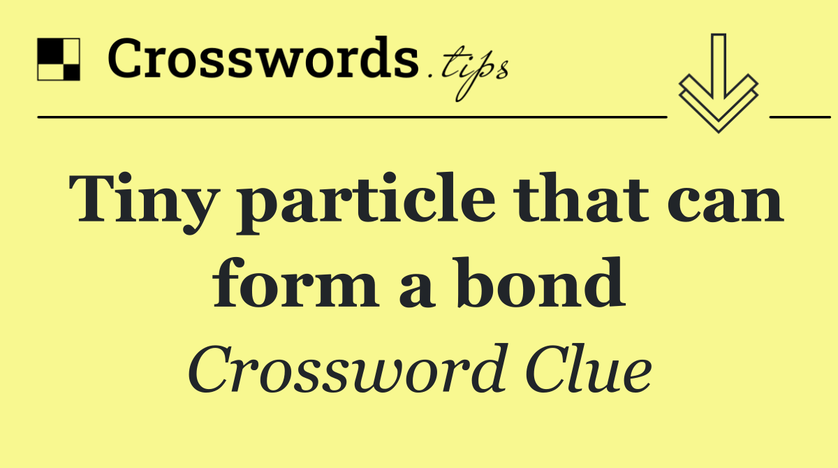 Tiny particle that can form a bond