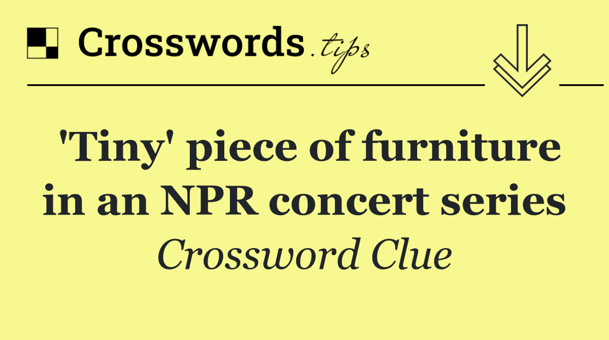 'Tiny' piece of furniture in an NPR concert series