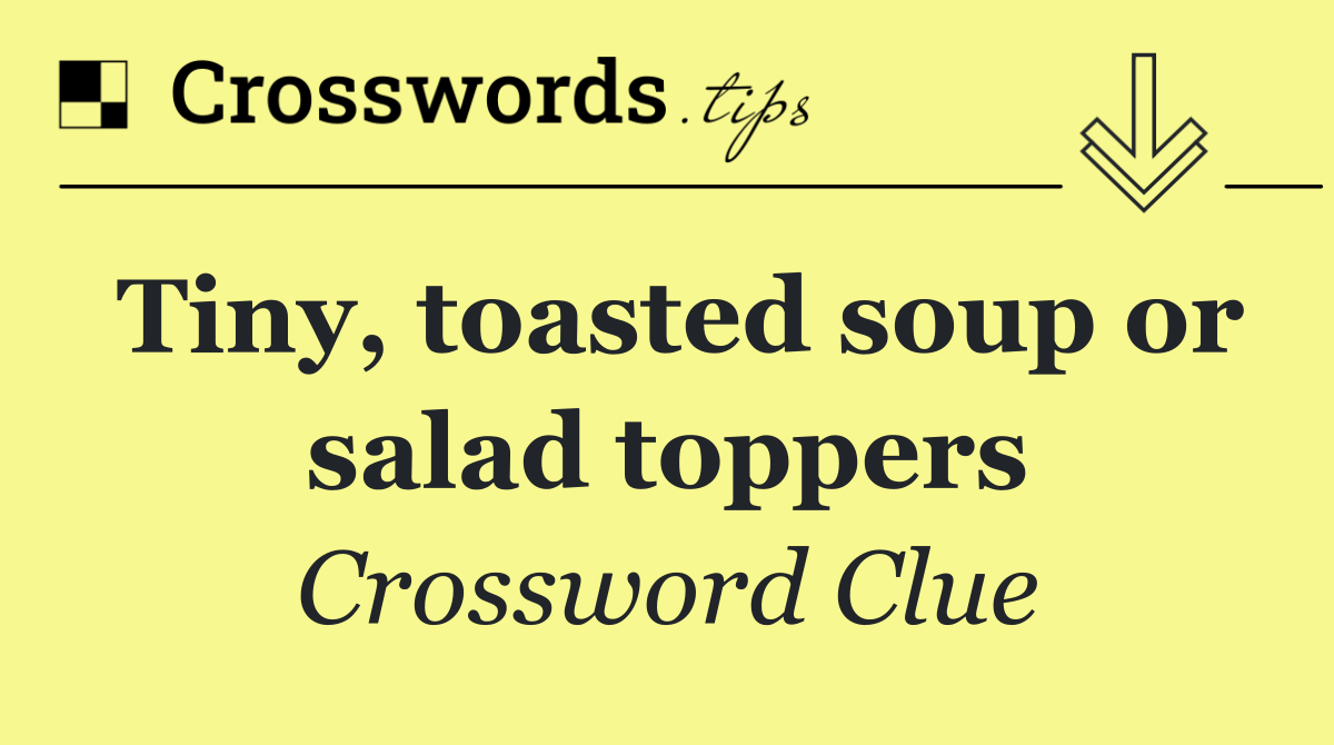 Tiny, toasted soup or salad toppers