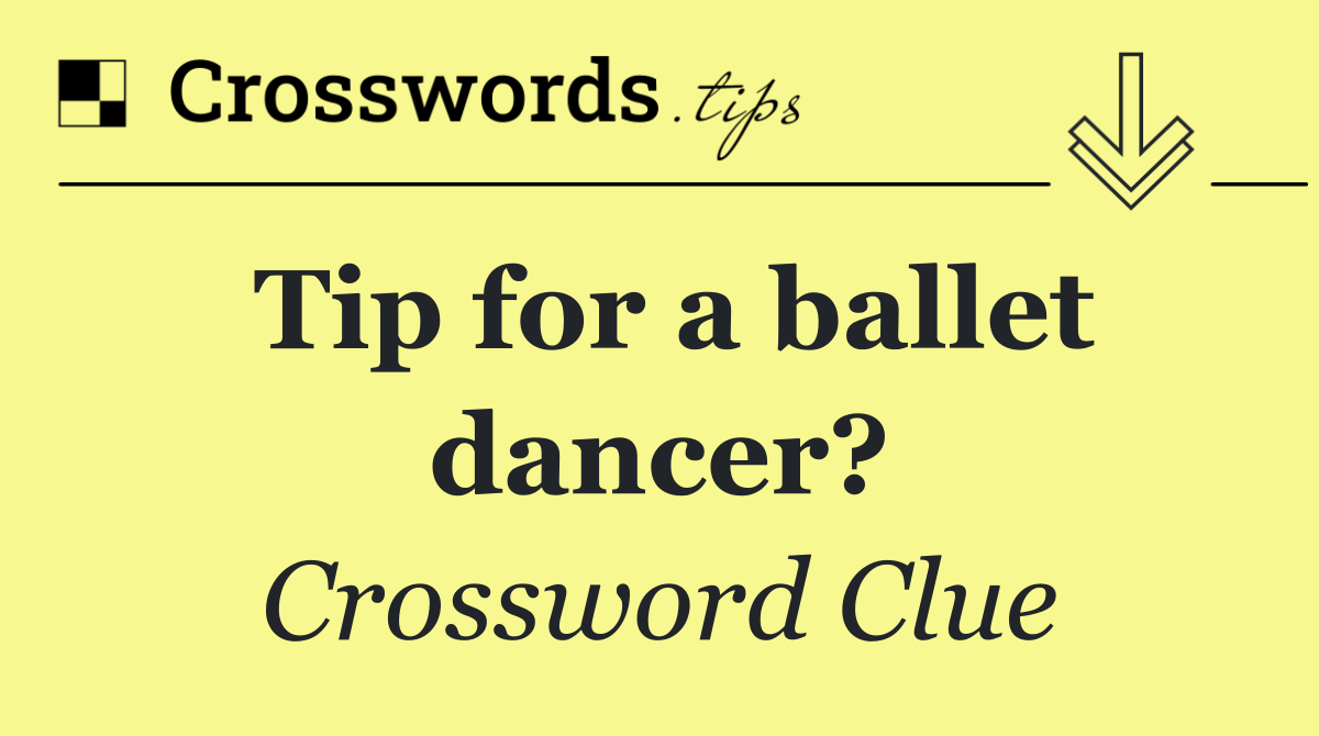 Tip for a ballet dancer?