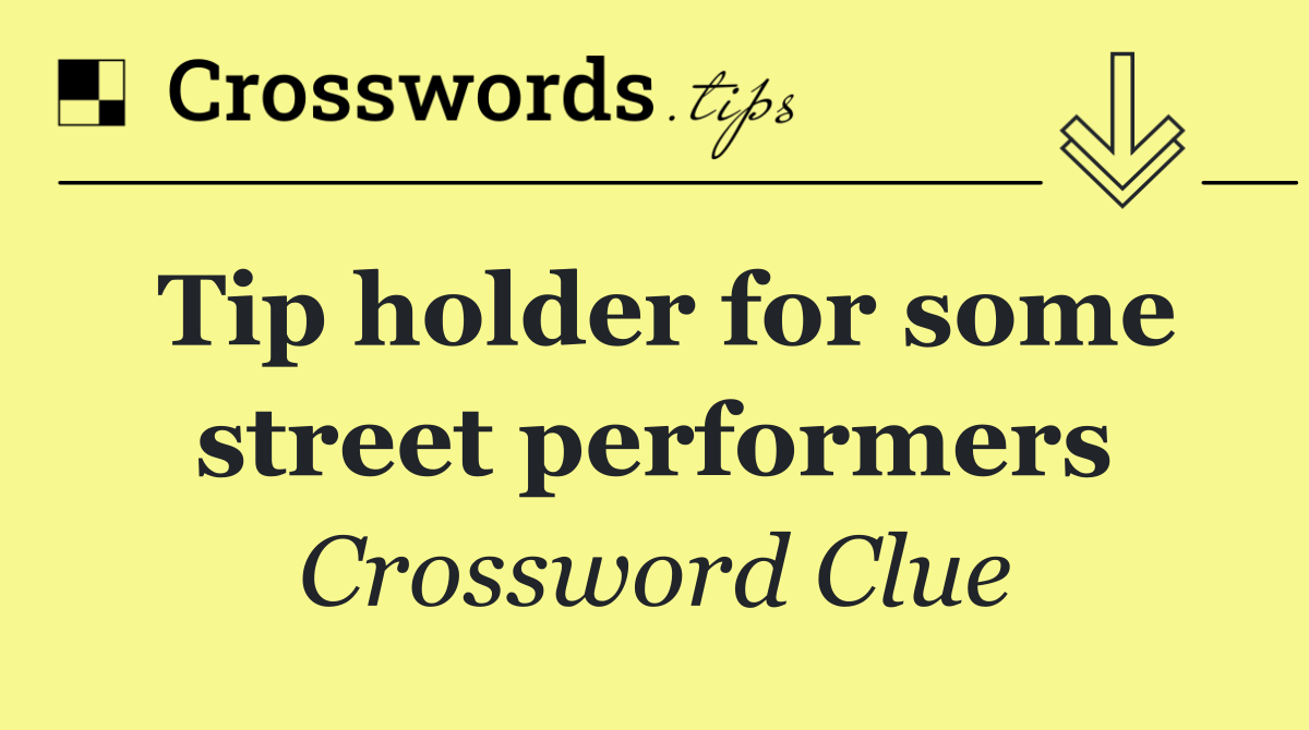 Tip holder for some street performers