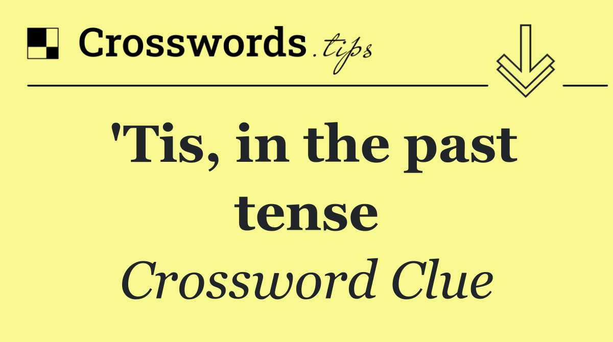 'Tis, in the past tense