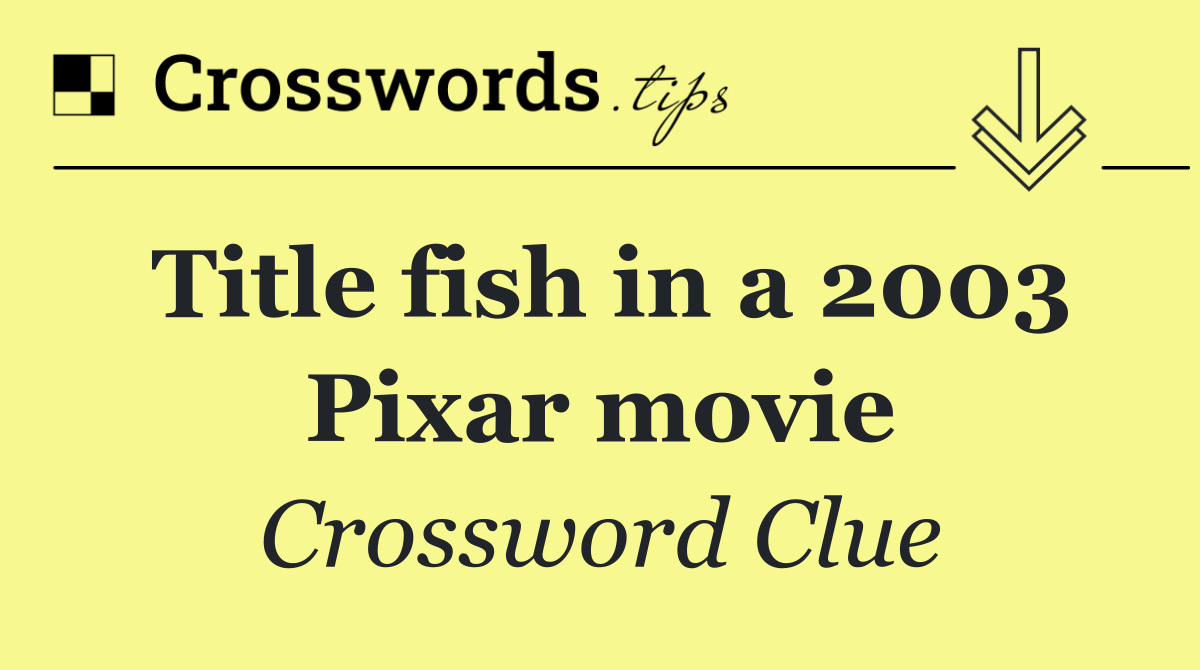 Title fish in a 2003 Pixar movie