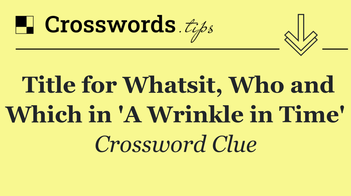 Title for Whatsit, Who and Which in 'A Wrinkle in Time'