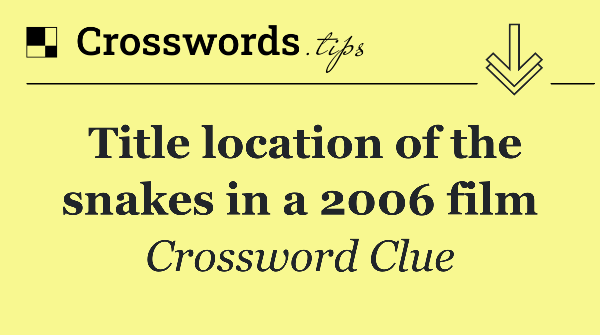 Title location of the snakes in a 2006 film