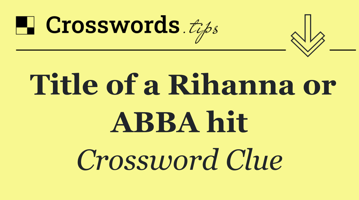 Title of a Rihanna or ABBA hit