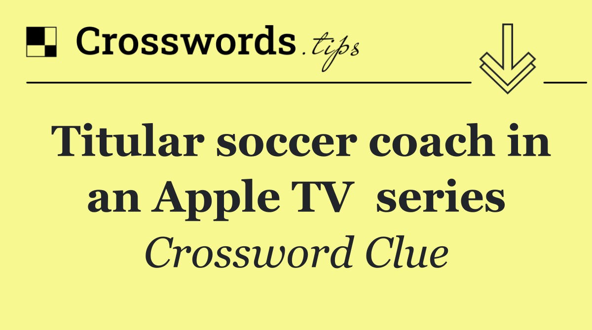 Titular soccer coach in an Apple TV  series
