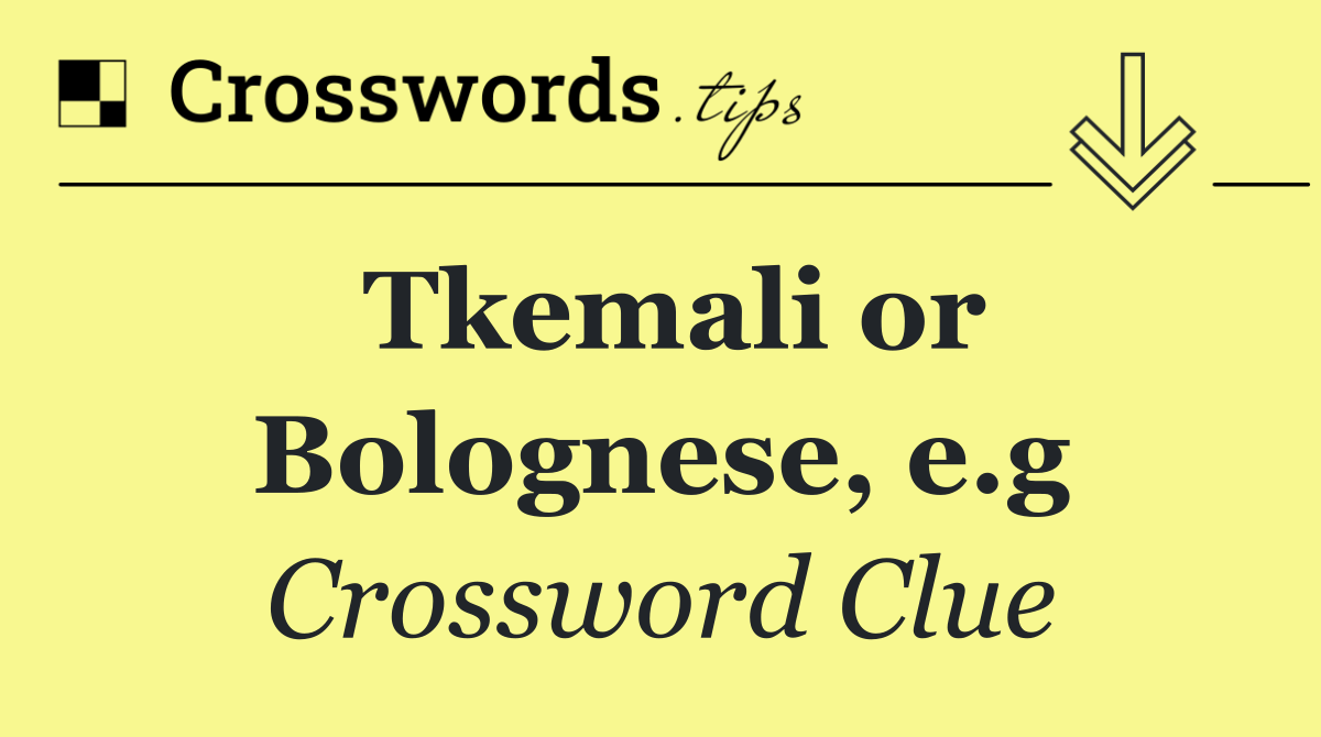 Tkemali or Bolognese, e.g