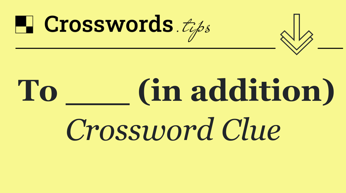 To ___ (in addition)