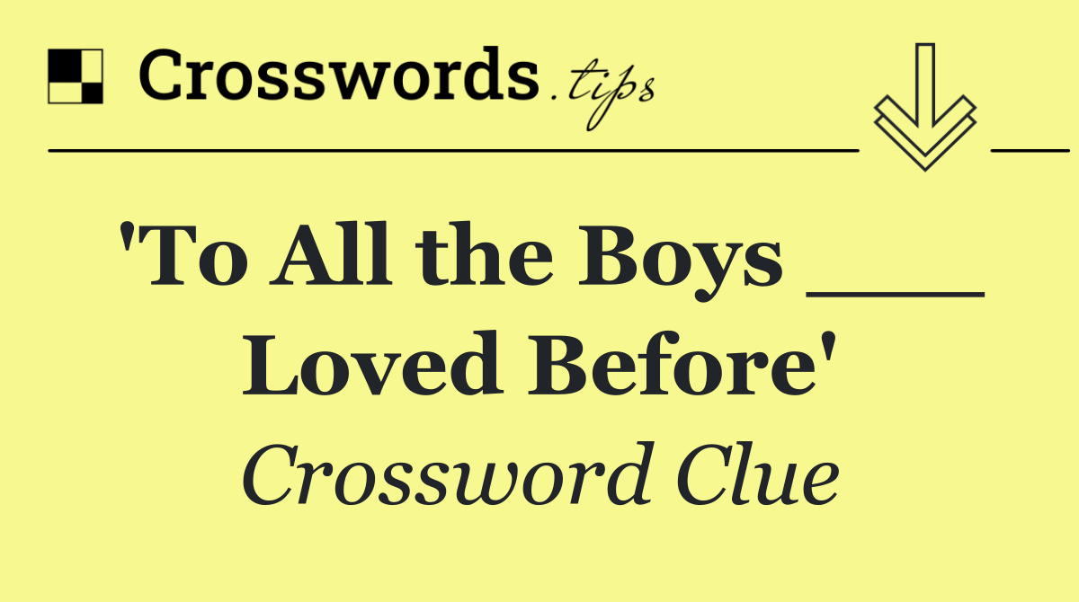 'To All the Boys ___ Loved Before'