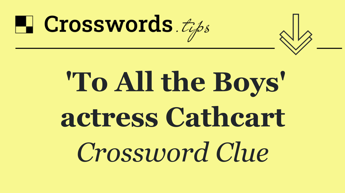 'To All the Boys' actress Cathcart