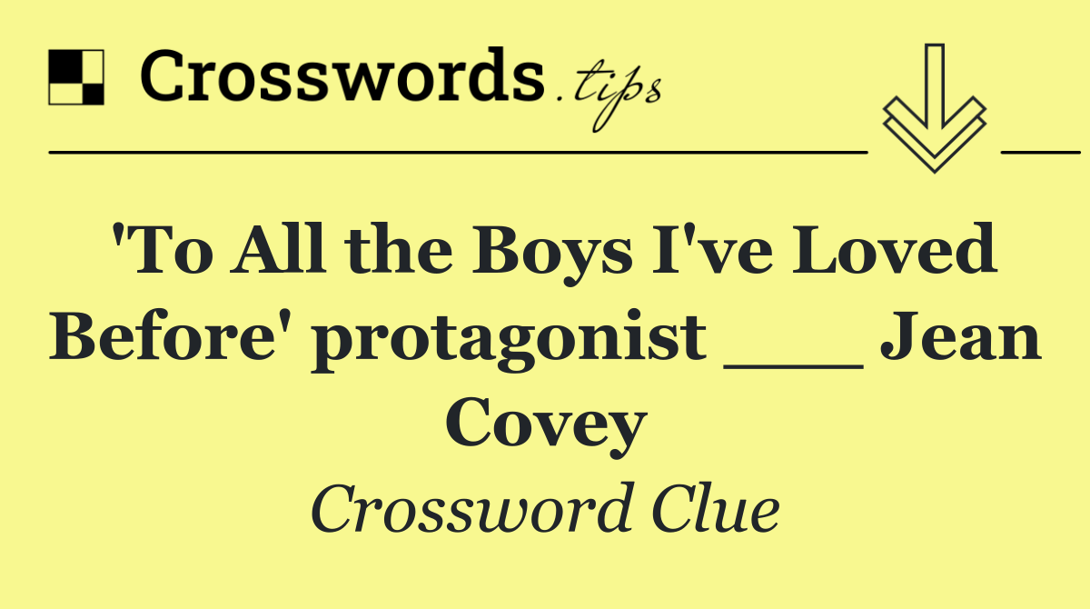 'To All the Boys I've Loved Before' protagonist ___ Jean Covey