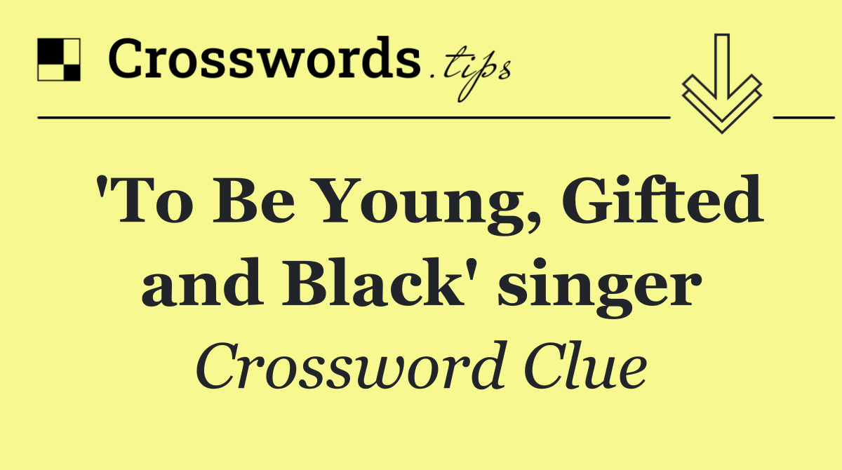 'To Be Young, Gifted and Black' singer