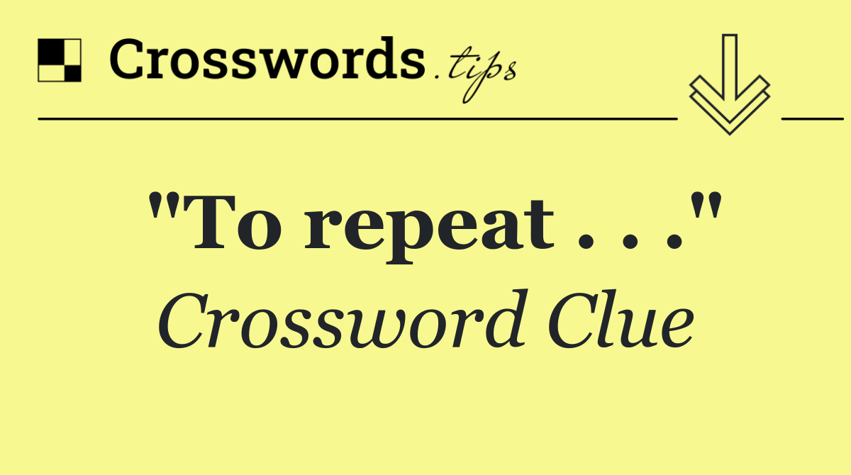 "To repeat . . ."