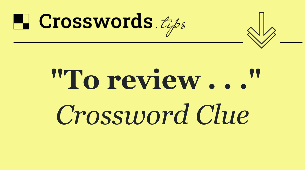 "To review . . ."