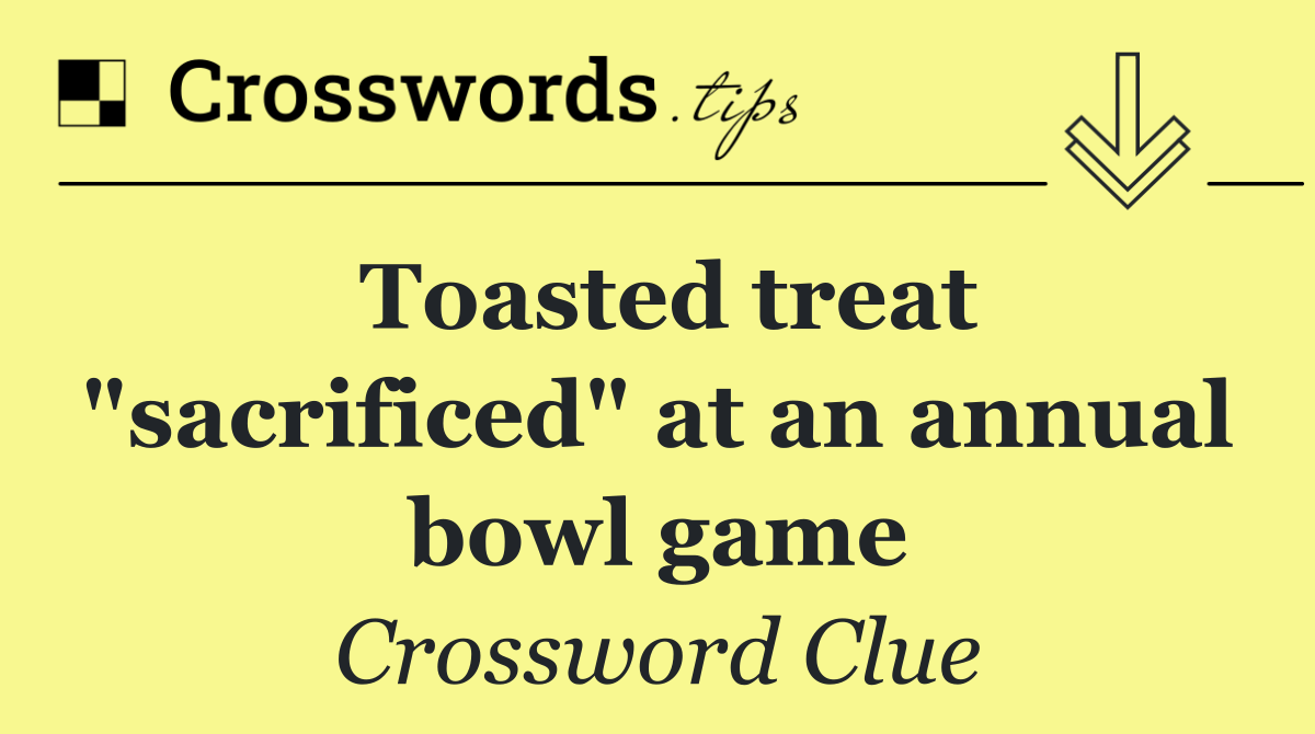 Toasted treat "sacrificed" at an annual bowl game