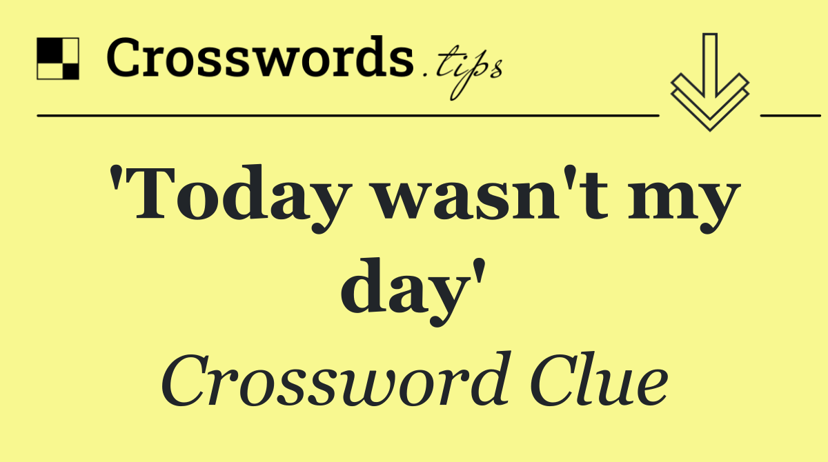 'Today wasn't my day'