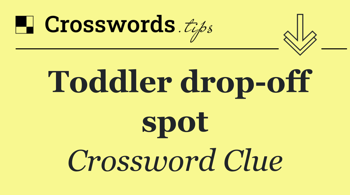 Toddler drop off spot