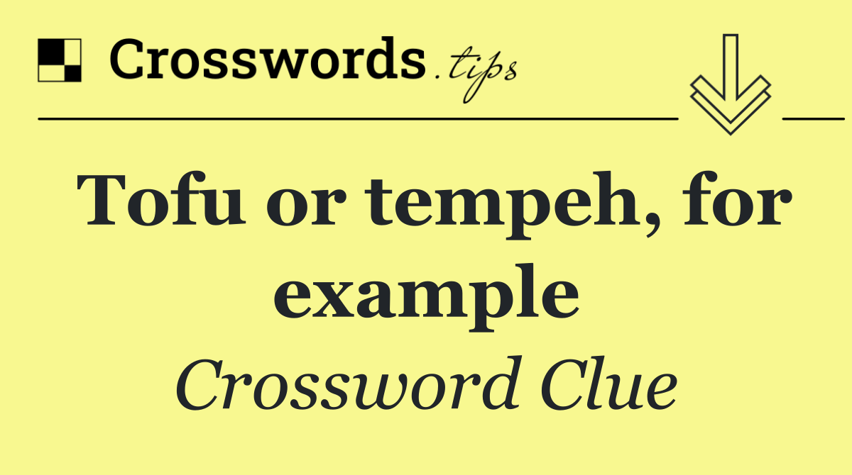 Tofu or tempeh, for example