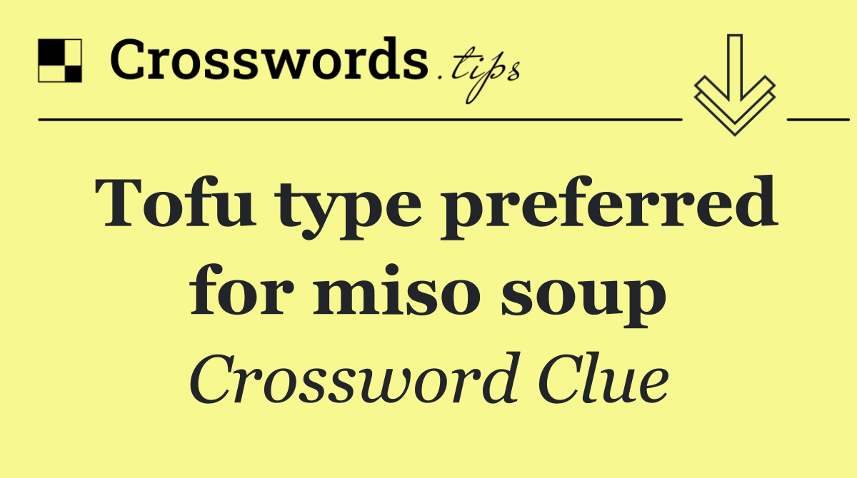 Tofu type preferred for miso soup