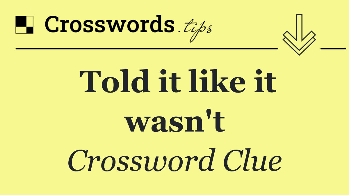 Told it like it wasn't