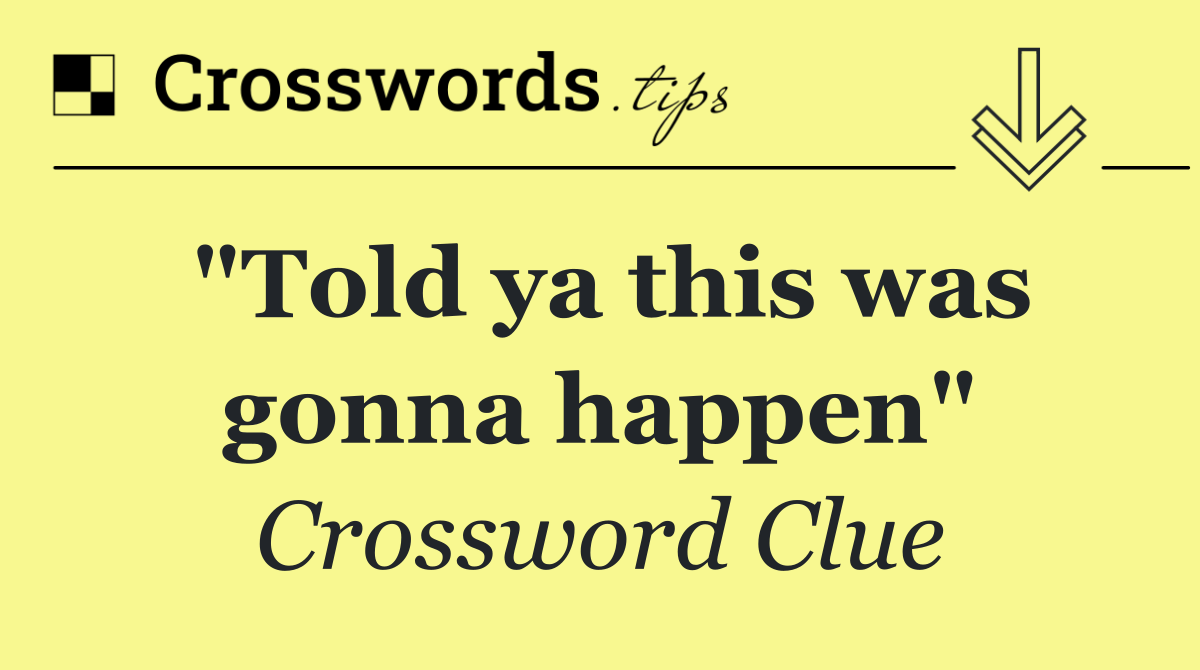 "Told ya this was gonna happen"