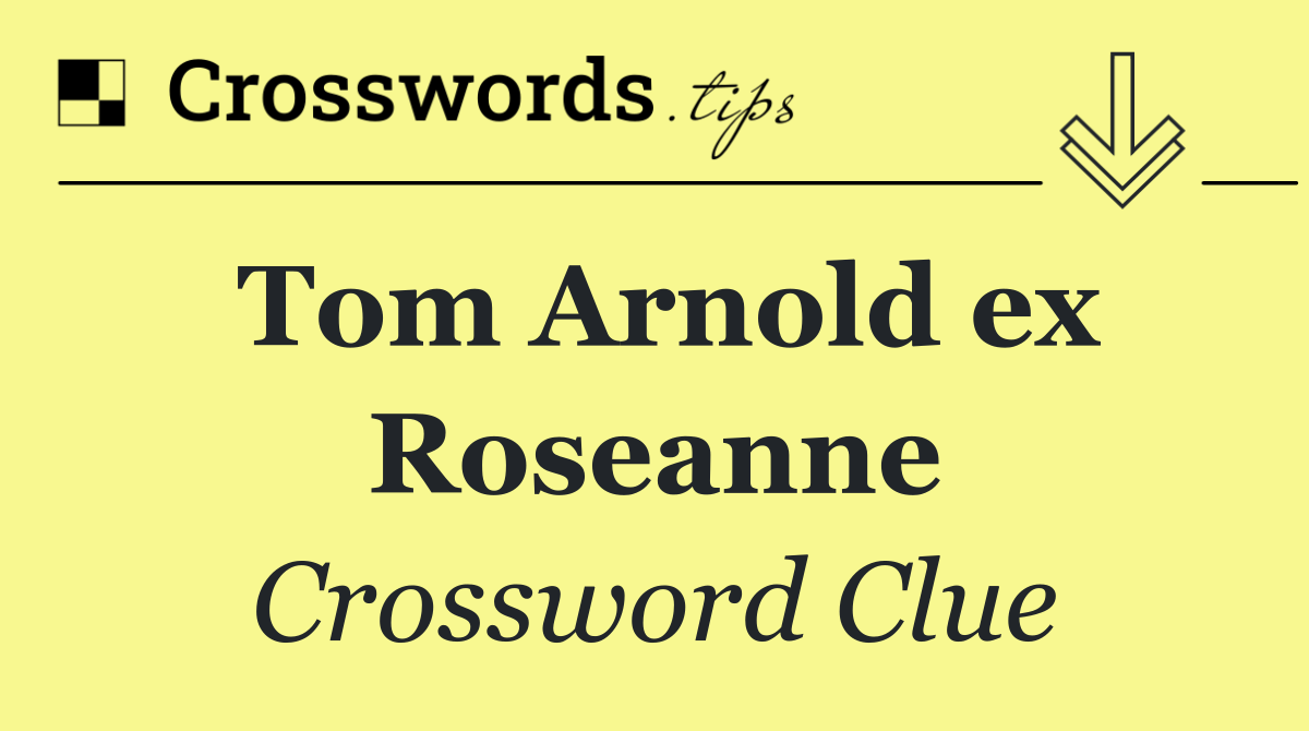 Tom Arnold ex Roseanne
