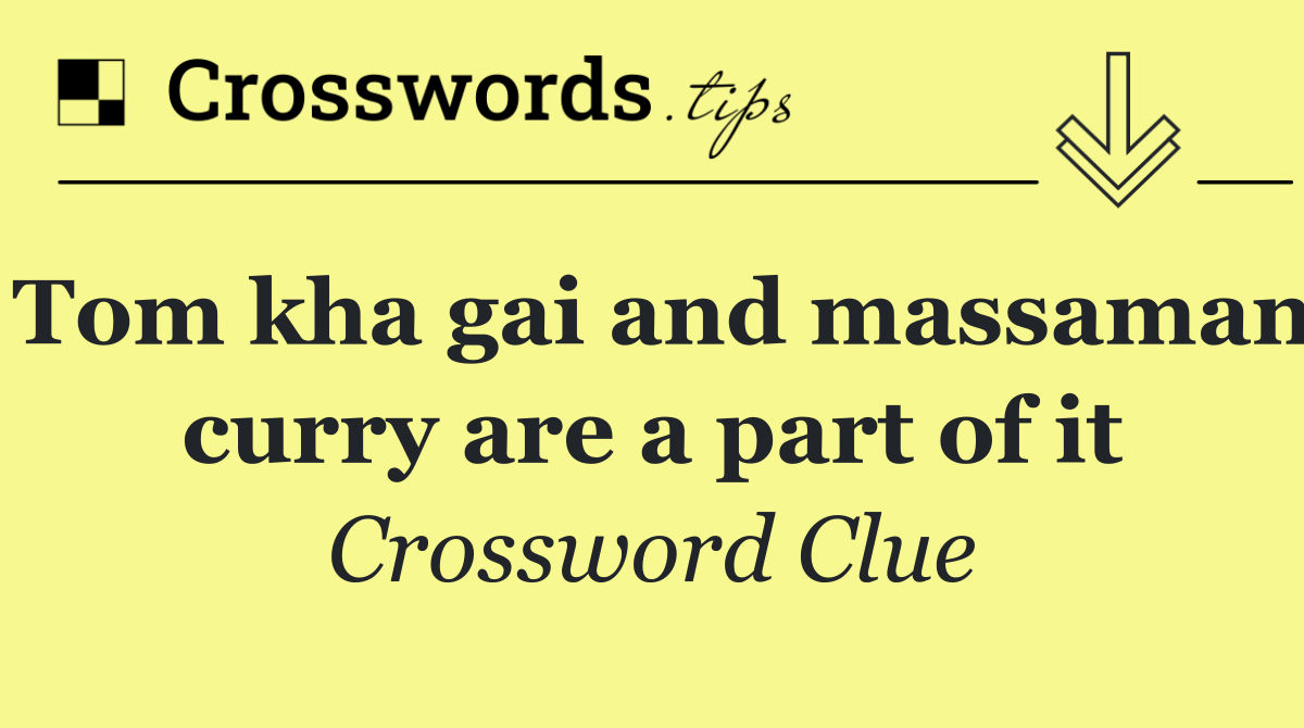 Tom kha gai and massaman curry are a part of it
