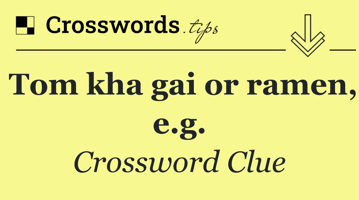 Tom kha gai or ramen, e.g.