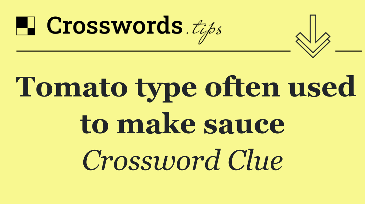 Tomato type often used to make sauce