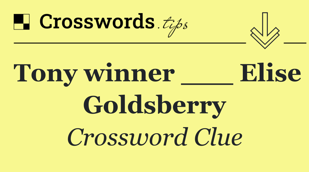 Tony winner ___ Elise Goldsberry