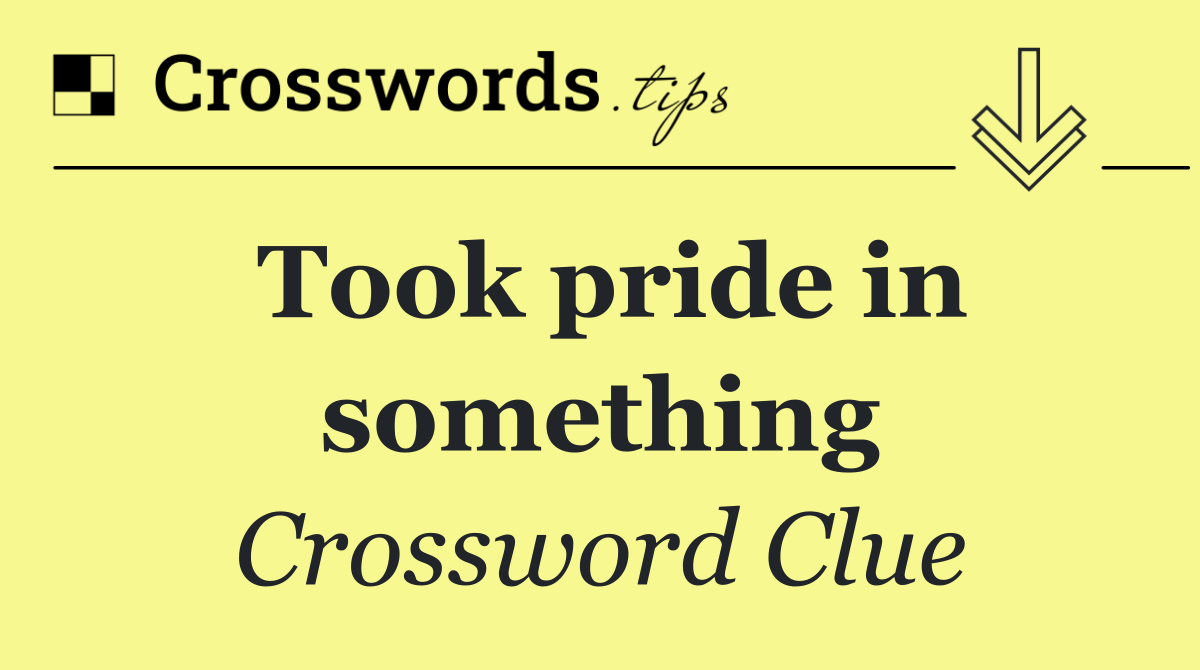 Took pride in something