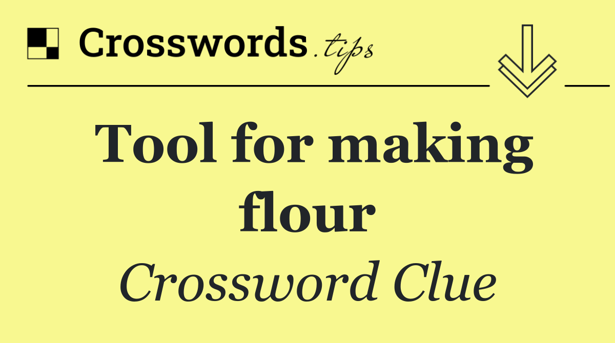 Tool for making flour