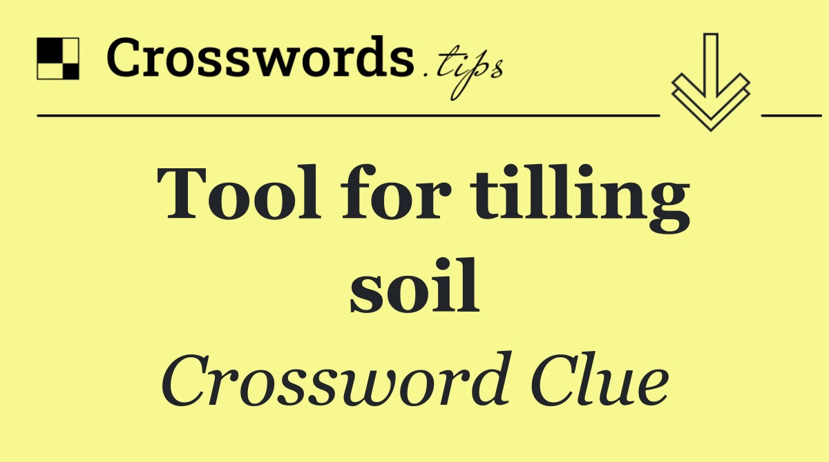 Tool for tilling soil