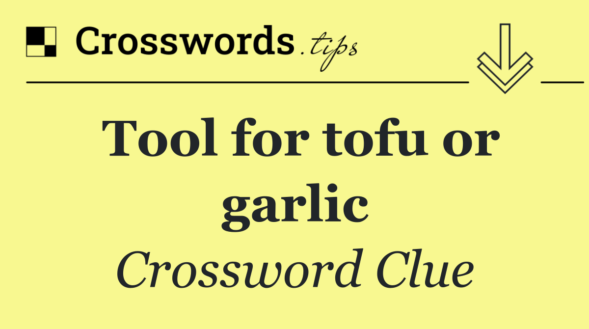 Tool for tofu or garlic