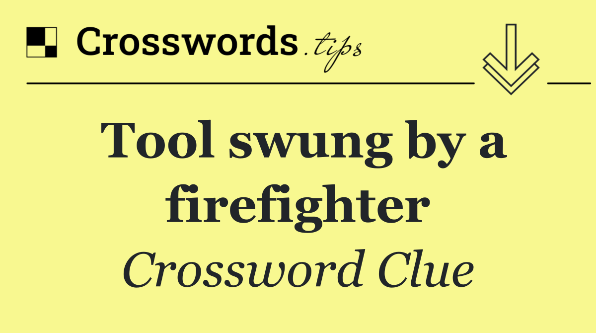 Tool swung by a firefighter