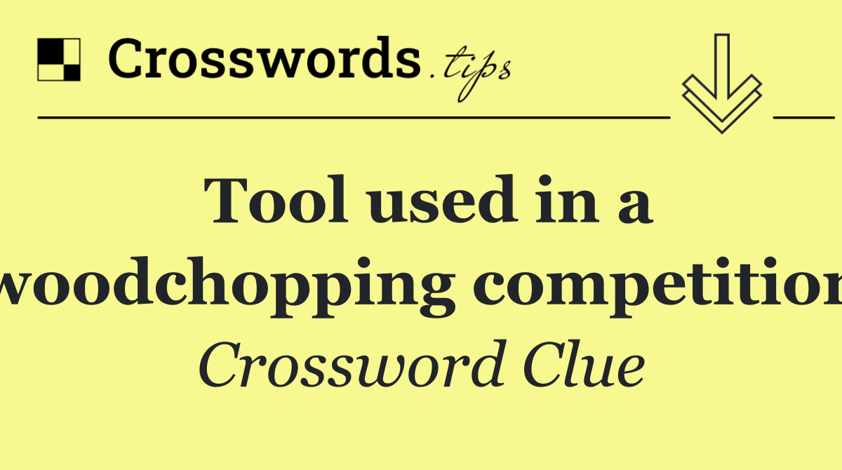 Tool used in a woodchopping competition