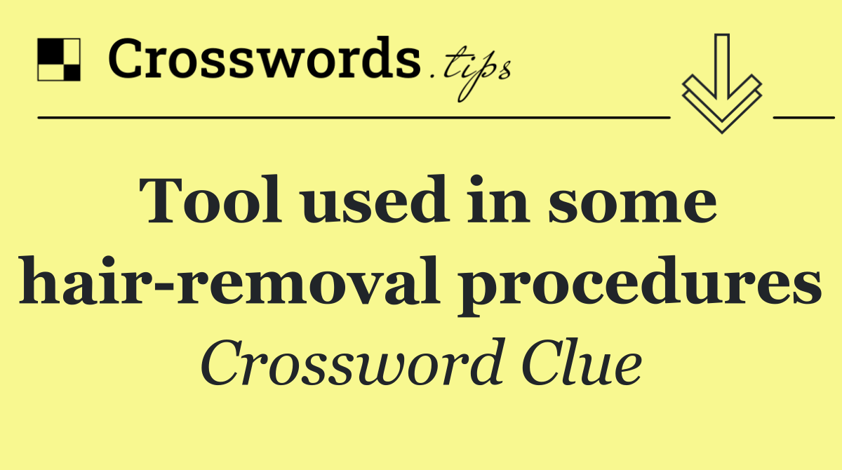 Tool used in some hair removal procedures