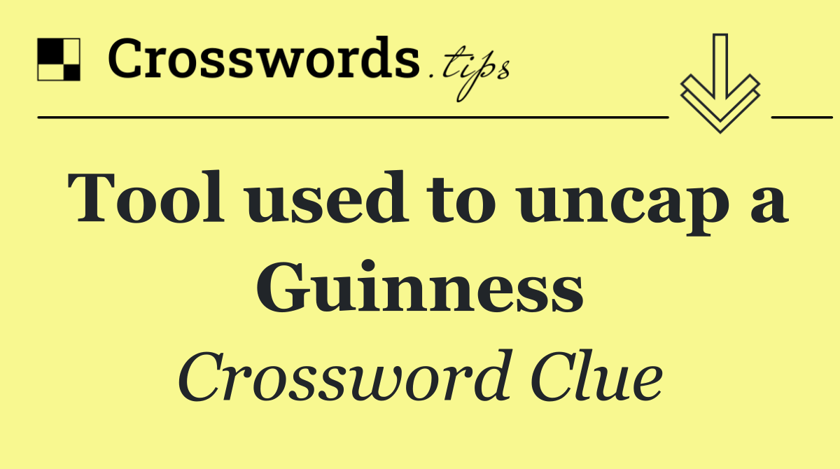 Tool used to uncap a Guinness
