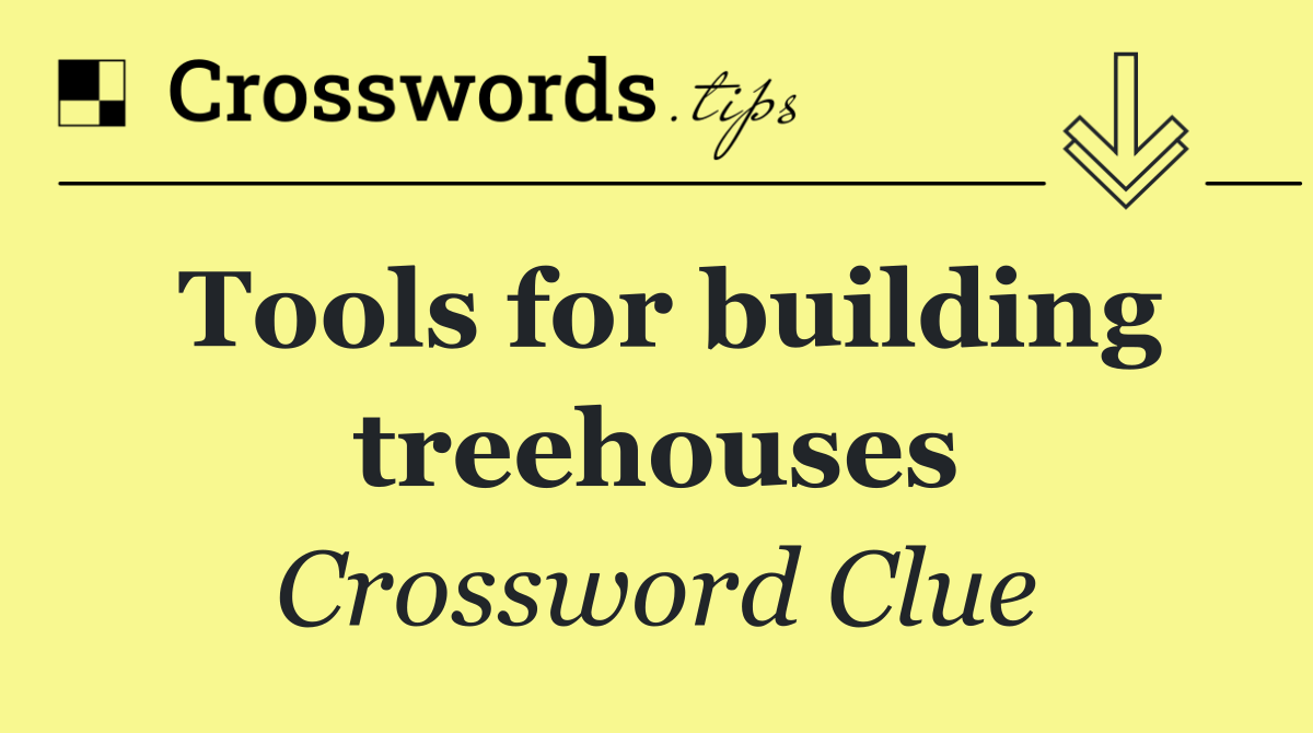 Tools for building treehouses